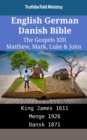 Image for English German Danish Bible - The Gospels XIII - Matthew, Mark, Luke &amp; John: King James 1611 - Menge 1926 - Dansk 1871