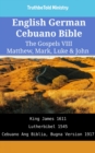 Image for English German Cebuano Bible - The Gospels VIII - Matthew, Mark, Luke &amp; John: King James 1611 - Lutherbibel 1545 - Cebuano Ang Biblia, Bugna Version 1917