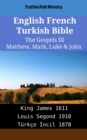 Image for English French Turkish Bible - The Gospels III - Matthew, Mark, Luke &amp; John: King James 1611 - Louis Segond 1910 - Turkce Incil 1878
