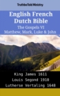 Image for English French Dutch Bible - The Gospels VI - Matthew, Mark, Luke &amp; John: King James 1611 - Louis Segond 1910 - Lutherse Vertaling 1648