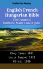Image for English French Hungarian Bible - The Gospels II - Matthew, Mark, Luke &amp; John: King James 1611 - Louis Segond 1910 - Karoli 1589