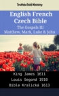 Image for English French Czech Bible - The Gospels III - Matthew, Mark, Luke &amp; John: King James 1611 - Louis Segond 1910 - Bible Kralicka 1613