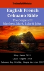 Image for English French Cebuano Bible - The Gospels III - Matthew, Mark, Luke &amp; John: King James 1611 - Louis Segond 1910 - Cebuano Ang Biblia, Bugna Version 1917