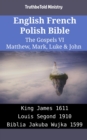 Image for English French Polish Bible - The Gospels VI - Matthew, Mark, Luke &amp; John: King James 1611 - Louis Segond 1910 - Biblia Jakuba Wujka 1599
