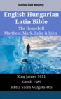 Image for English Hungarian Latin Bible - The Gospels II - Matthew, Mark, Luke &amp; John: King James 1611 - Karoli 1589 - Biblia Sacra Vulgata 405