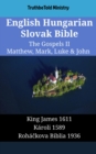 Image for English Hungarian Slovak Bible - The Gospels II - Matthew, Mark, Luke &amp; John: King James 1611 - Karoli 1589 - Rohackova Biblia 1936