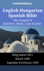 Image for English Hungarian Spanish Bible - The Gospels II - Matthew, Mark, Luke &amp; John: King James 1611 - Karoli 1589 - Sagradas Escrituras 1569
