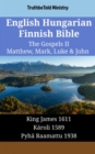 Image for English Hungarian Finnish Bible - The Gospels II - Matthew, Mark, Luke &amp; John: King James 1611 - Karoli 1589 - Pyha Raamattu 1938