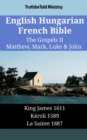 Image for English Hungarian French Bible - The Gospels II - Matthew, Mark, Luke &amp; John: King James 1611 - Karoli 1589 - La Sainte 1887