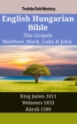 Image for English Hungarian Bible - The Gospels - Matthew, Mark, Luke &amp; John: King James 1611 - Websters 1833 - Karoli 1589