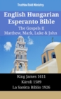 Image for English Hungarian Esperanto Bible - The Gospels II - Matthew, Mark, Luke &amp; John: King James 1611 - Karoli 1589 - La Sankta Biblio 1926