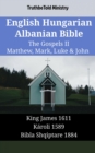 Image for English Hungarian Albanian Bible - The Gospels II - Matthew, Mark, Luke &amp; John: King James 1611 - Karoli 1589 - Bibla Shqiptare 1884