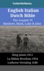 Image for English Italian Dutch Bible - The Gospels VI - Matthew, Mark, Luke &amp; John: King James 1611 - La Bibbia Riveduta 1924 - Lutherse Vertaling 1648