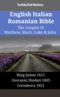 Image for English Italian Romanian Bible - The Gospels IV - Matthew, Mark, Luke &amp; John: King James 1611 - Giovanni Diodati 1603 - Cornilescu 1921