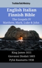 Image for English Italian Finnish Bible - The Gospels IV - Matthew, Mark, Luke &amp; John: King James 1611 - Giovanni Diodati 1603 - Pyha Raamattu 1938