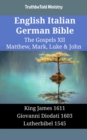 Image for English Italian German Bible - The Gospels XII - Matthew, Mark, Luke &amp; John: King James 1611 - Giovanni Diodati 1603 - Lutherbibel 1545