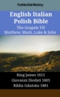Image for English Italian Polish Bible - The Gospels VII - Matthew, Mark, Luke &amp; John: King James 1611 - Giovanni Diodati 1603 - Biblia Gdanska 1881