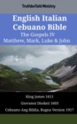 Image for English Italian Cebuano Bible - The Gospels IV - Matthew, Mark, Luke &amp; John: King James 1611 - Giovanni Diodati 1603 - Cebuano Ang Biblia, Bugna Version 1917