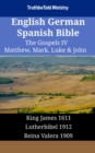 Image for English German Spanish Bible - The Gospels IV - Matthew, Mark, Luke &amp; John: King James 1611 - Lutherbibel 1912 - Reina Valera 1909