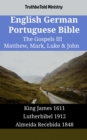 Image for English German Portuguese Bible - The Gospels III - Matthew, Mark, Luke &amp; John: King James 1611 - Lutherbibel 1912 - Almeida Recebida 1848