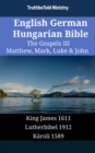Image for English German Hungarian Bible - The Gospels Iii - Matthew, Mark, Luke &amp; John: King James 1611 - Lutherbibel 1912 - Karoli 1589