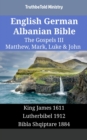 Image for English German Albanian Bible - The Gospels III - Matthew, Mark, Luke &amp; John: King James 1611 - Lutherbibel 1912 - Bibla Shqiptare 1884