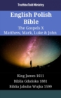 Image for English Polish Bible - The Gospels X - Matthew, Mark, Luke &amp; John: King James 1611 - Biblia Gdanska 1881 - Biblia Jakuba Wujka 1599