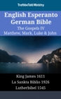Image for English Esperanto German Bible - The Gospels IV - Matthew, Mark, Luke &amp; John: King James 1611 - La Sankta Biblio 1926 - Lutherbibel 1545