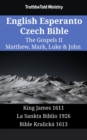 Image for English Esperanto Czech Bible - The Gospels II - Matthew, Mark, Luke &amp; John: King James 1611 - La Sankta Biblio 1926 - Bible Kralicka 1613