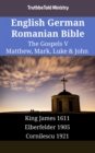 Image for English German Romanian Bible - The Gospels V - Matthew, Mark, Luke &amp; John: King James 1611 - Elberfelder 1905 - Cornilescu 1921