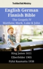 Image for English German Finnish Bible - The Gospels IV - Matthew, Mark, Luke &amp; John: King James 1611 - Elberfelder 1905 - Pyha Raamattu 1938