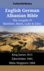 Image for English German Albanian Bible - The Gospels IV - Matthew, Mark, Luke &amp; John: King James 1611 - Elberfelder 1905 - Bibla Shqiptare 1884