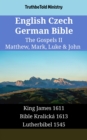 Image for English Czech German Bible - The Gospels II - Matthew, Mark, Luke &amp; John: King James 1611 - Bible Kralicka 1613 - Lutherbibel 1545
