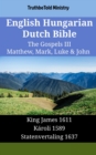 Image for English Hungarian Dutch Bible - The Gospels III - Matthew, Mark, Luke &amp; John: King James 1611 - Karoli 1589 - Statenvertaling 1637