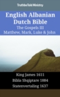 Image for English Albanian Dutch Bible - The Gospels III - Matthew, Mark, Luke &amp; John: King James 1611 - Bibla Shqiptare 1884 - Statenvertaling 1637
