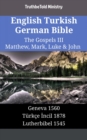 Image for English Turkish German Bible - The Gospels III - Matthew, Mark, Luke &amp; John: Geneva 1560 - Turkce Incil 1878 - Lutherbibel 1545