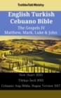 Image for English Turkish Cebuano Bible - The Gospels IV - Matthew, Mark, Luke &amp; John: New Heart 2010 - Turkce Incil 1878 - Cebuano Ang Biblia, Bugna Version 1917