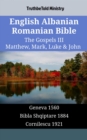 Image for English Albanian Romanian Bible - The Gospels III - Matthew, Mark, Luke &amp; John: Geneva 1560 - Bibla Shqiptare 1884 - Cornilescu 1921