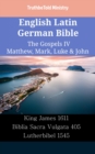 Image for English Latin German Bible - The Gospels IV - Matthew, Mark, Luke &amp; John: King James 1611 - Biblia Sacra Vulgata 405 - Lutherbibel 1545