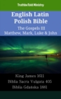 Image for English Latin Polish Bible - The Gospels Iii - Matthew, Mark, Luke &amp; John: King James 1611 - Biblia Sacra Vulgata 405 - Biblia Gdanska 1881