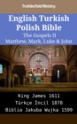 Image for English Turkish Polish Bible - The Gospels II - Matthew, Mark, Luke &amp; John: King James 1611 - Turkce Incil 1878 - Biblia Jakuba Wujka 1599