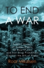 Image for To End a War : A Short History of Human Rights, the Rule of Law, and How Drug Prohibition Violates the Bill of Rights