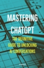 Image for Mastering ChatGPT : The Definitive Guide to Unlocking AI Conversations