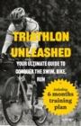 Image for Triathlon Unleashed : Your Ultimate Guide to Conquer the Swim, Bike, Run
