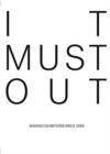 Image for It must out  : making exhibitions since 1968