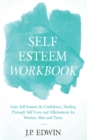 Image for Self Esteem Workbook : Gain Self-Esteem &amp; Confidence, Healing Through Self Love and Affirmations for Women, Men and Teens