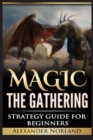 Image for Magic The Gathering : Strategy Guide For Beginners (MTG, Best Strategies, Winning)