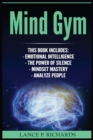 Image for Mind Gym : Emotional Intelligence, The Power of Silence, Mindset Mastery, Analyze People (Think Differently, Achieve More, Thrive, Mental Training)