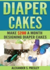 Image for Diaper Cakes: Make $200 a Month Designing Diaper Cakes