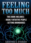 Image for Feeling Too Much: Highly Intuitive People, Setting Boundaries (Empath, Narcissists, Self-Aware, Intuition, Protect Yourself)